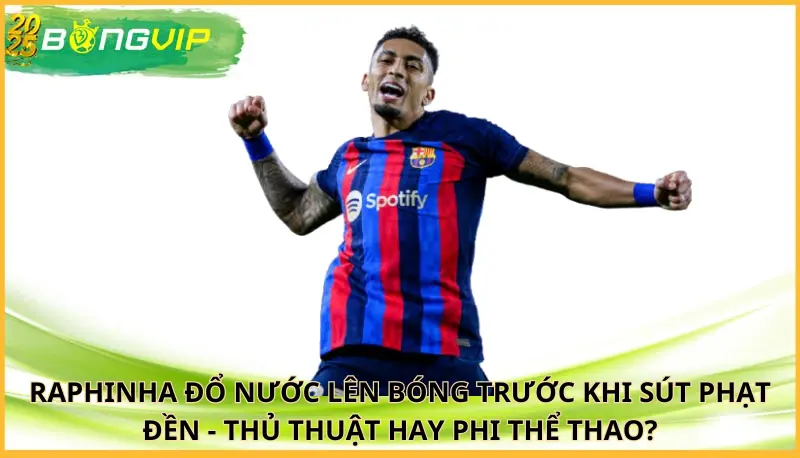 Raphinha đổ nước lên bóng trước khi sút phạt đền